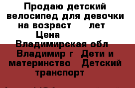 Продаю детский велосипед для девочки на возраст 3-6 лет › Цена ­ 2 500 - Владимирская обл., Владимир г. Дети и материнство » Детский транспорт   